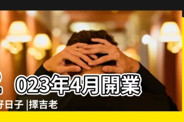 【4月份哪個日子開業好】2023年4月開業的好日子 |擇吉老黃曆開業吉日2023年4月 |擇吉老黃曆開業吉日2022年4月 |