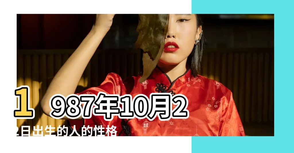 1987年10月22日出生的人的性格命運 |是什麼命 |1987年10月22日出生的人命好嗎 |【87年10月22出生的命運】