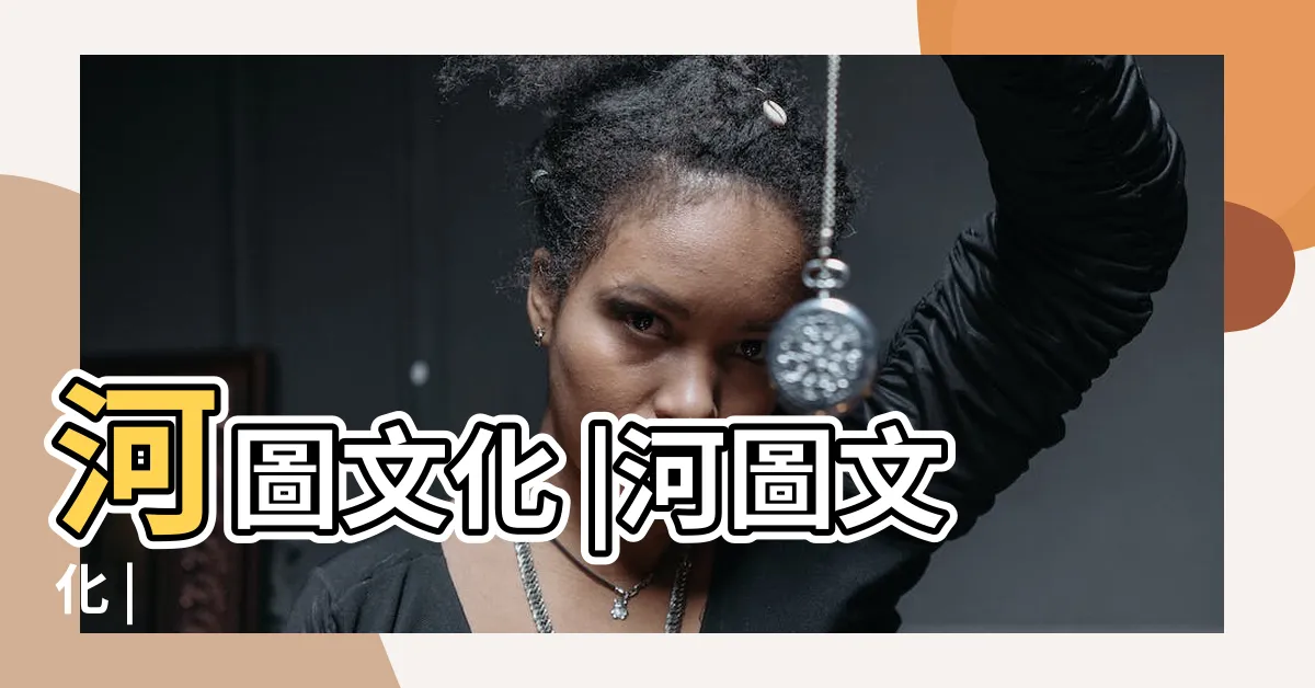 【河圖文化 免費】河圖文化 |河圖文化 |
