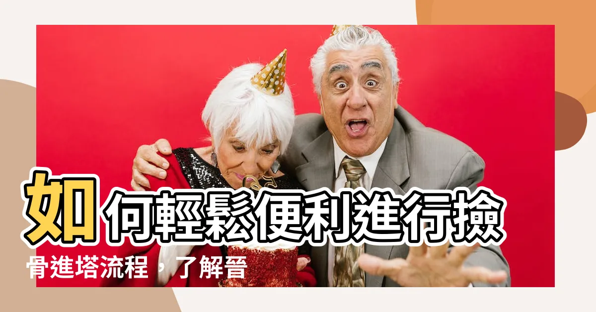 【撿骨進塔】如何輕鬆便利進行撿骨進塔流程，瞭解晉塔詳情與禁忌事項