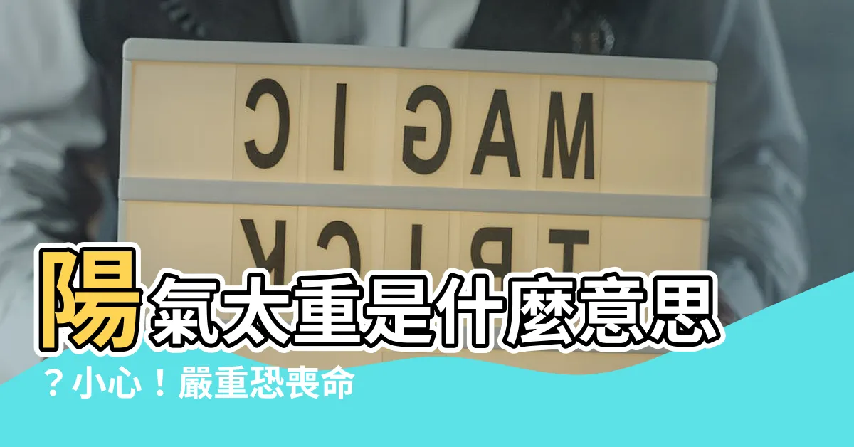 【陽氣太重意思】陽氣太重是什麼意思？小心！嚴重恐喪命！