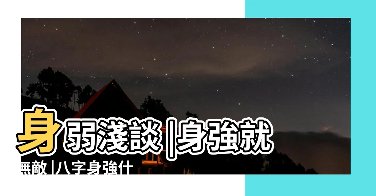 【八字 身強】身弱淺談 |身強就無敵 |八字身強什麼意思 |