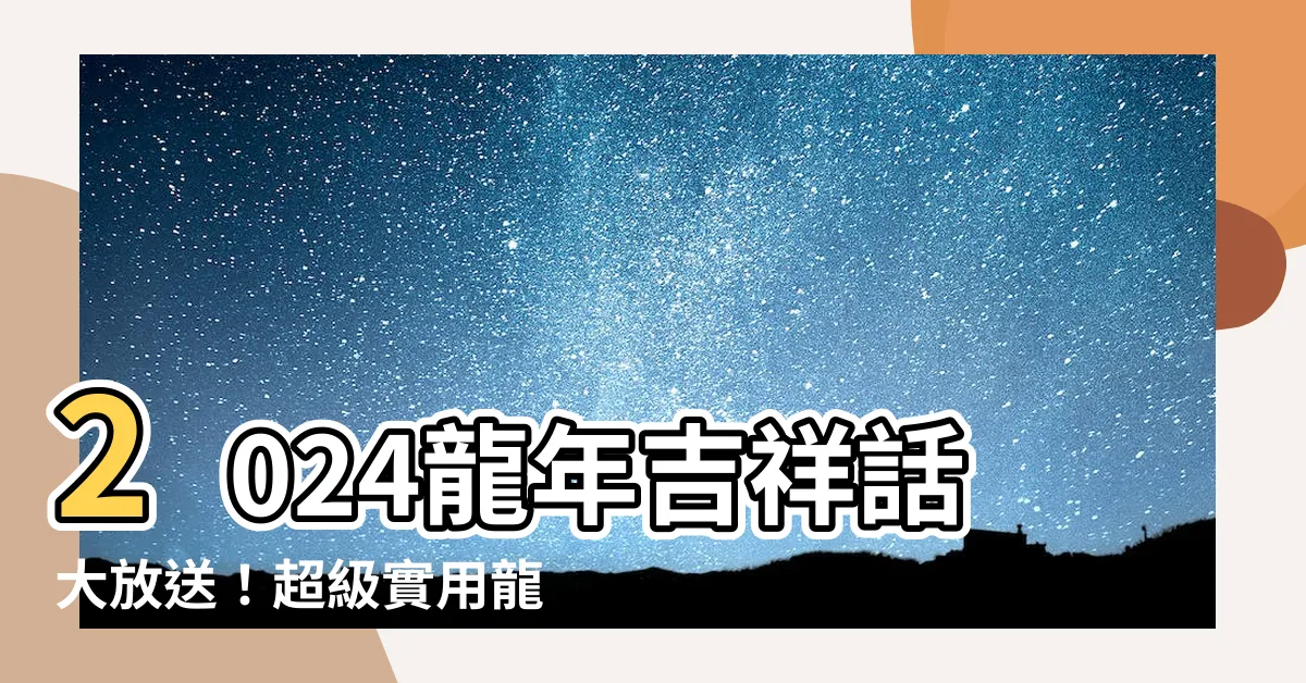 【龍年吉祥話】2024龍年吉祥話大放送！超級實用龍年祝福語集結！