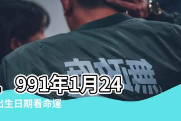 【1991年1月24日生日命運】1991年1月24日出生日期看命運 |是什麼命 |1991年1月24日出生的人命好嗎 |