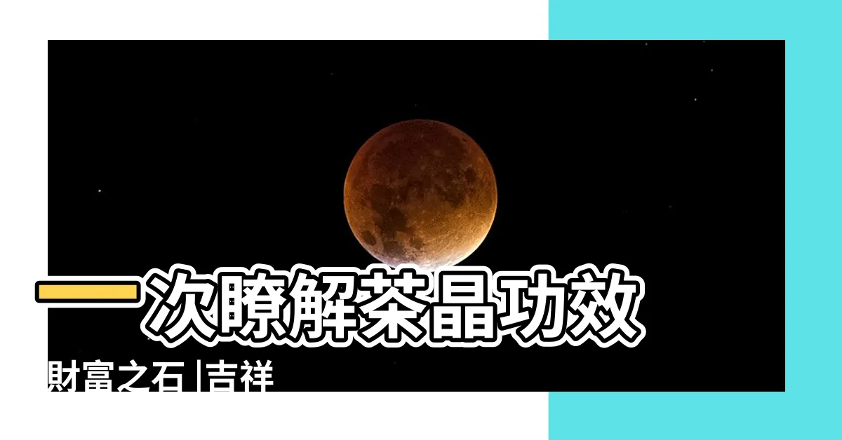 【茶髮晶功效】一次瞭解茶晶功效 |財富之石 |吉祥水晶專賣店 |