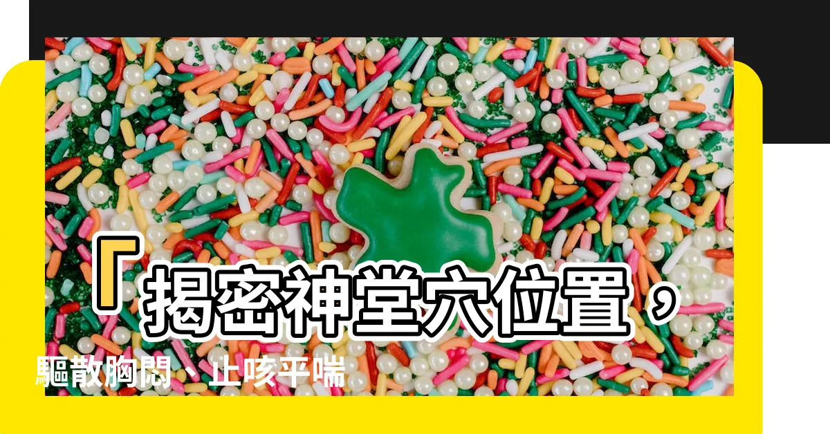 【神堂穴位置】「揭密神堂穴位置，驅散胸悶、止咳平喘，強健心肺機能！」
