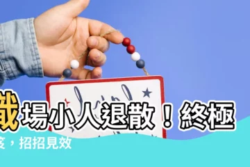 【職場小人退散】職場小人退散！終極秘笈，招招見效