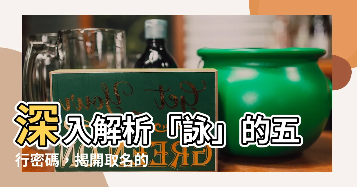 【詠的五行】深入解析「詠」的五行密碼，揭開取名的玄妙