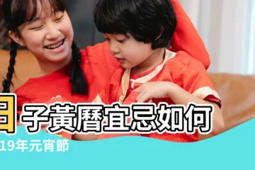 【2019年元宵節運勢測算】日子黃曆宜忌如何 |2019年元宵節在幾號 |元宵節要注意什麼 |