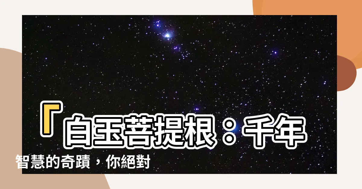 【白玉菩提根】「白玉菩提根：千年智慧的奇蹟，你絕對不能錯過！」