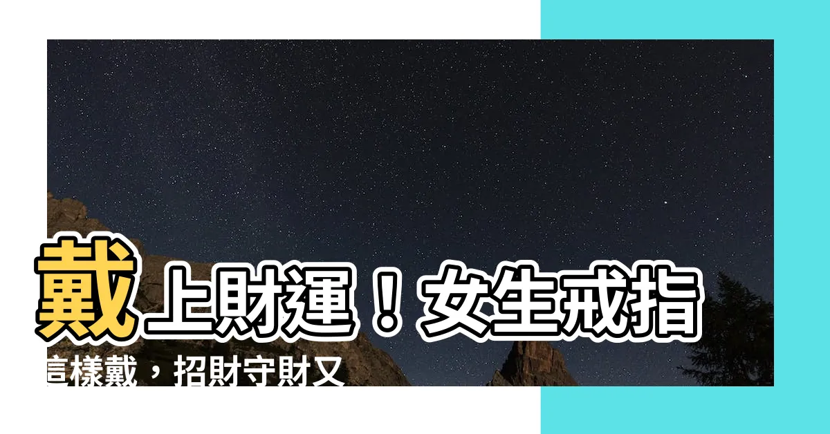 【女戒指戴法招財】戴上財運！女生戒指這樣戴，招財守財又開運！