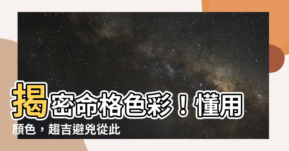 【命格 顏色】揭密命格色彩！懂用顏色，趨吉避兇從此運勢亨通