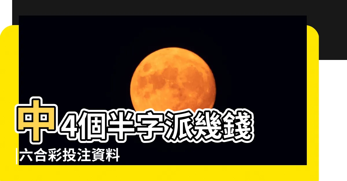 【8個字中4個半字】中4個半字派幾錢 |六合彩投注資料 |齊齊研究六合彩 |