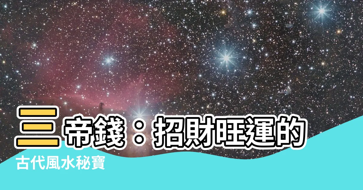【三帝錢】三帝錢：招財旺運的古代風水秘寶