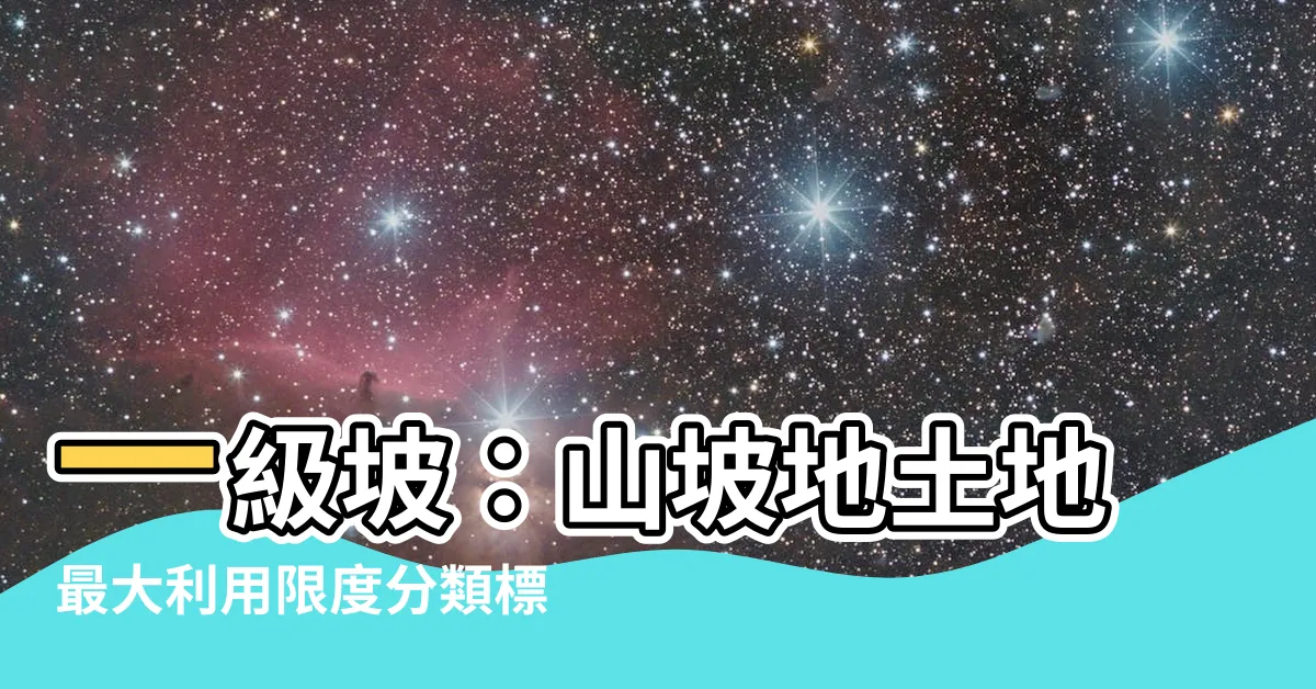 【一級坡】一級坡：山坡地土地最大利用限度分類標準