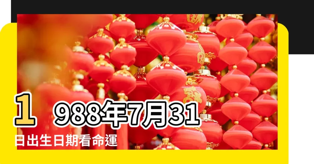 1988年7月31日出生日期看命運 |1988年7月31日出生時間看命運 |1988年7月31日出生的人生辰八字測算 |【1988年陽曆7月31日出生的人】