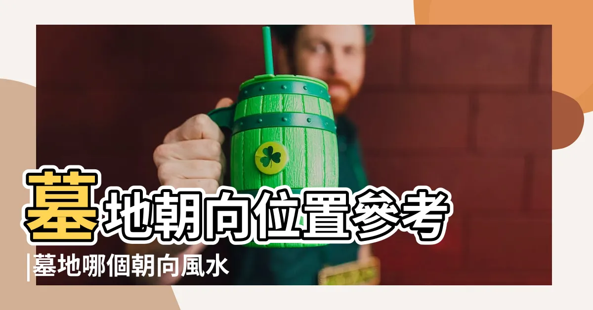 【墓地方位】墓地朝向位置參考 |墓地哪個朝向風水最好呢 |墓地的朝向應該怎樣選擇 |
