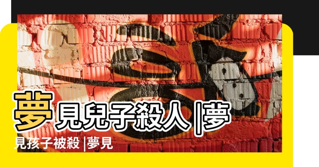 夢見兒子殺人 |夢見孩子被殺 |夢見兒子殺人 |【夢到兒子殺了兩個人】