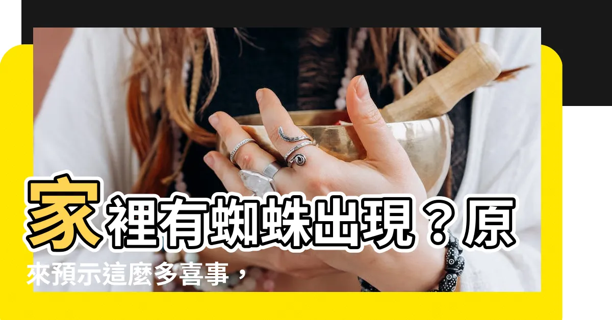 【家裏有蜘蛛風水】家裡有蜘蛛出現？原來預示這麼多喜事，快來看看到底有啥好徵兆！