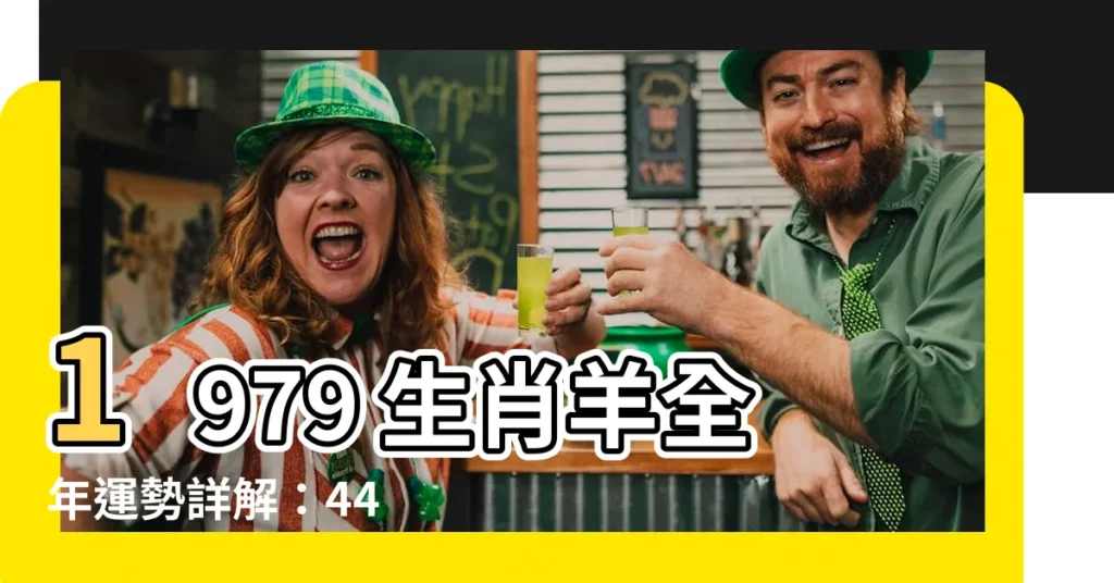 【1979生肖羊】1979 生肖羊全年運勢詳解：44 歲逢機遇，把握良機創佳績