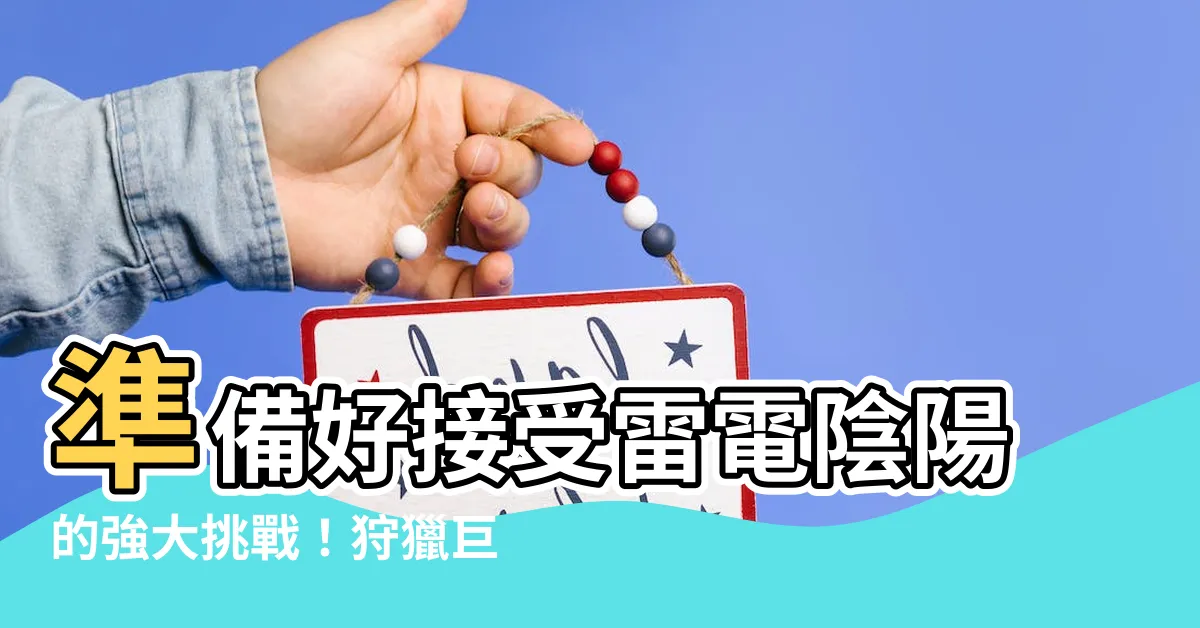 【雷電陰陽】準備好接受雷電陰陽的強大挑戰！狩獵巨雷神進階版任務現已開啟！
