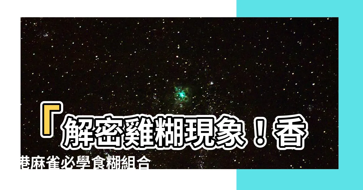 【雞糊是什麼】「解密雞糊現象！香港麻雀必學食糊組合與番數計算」