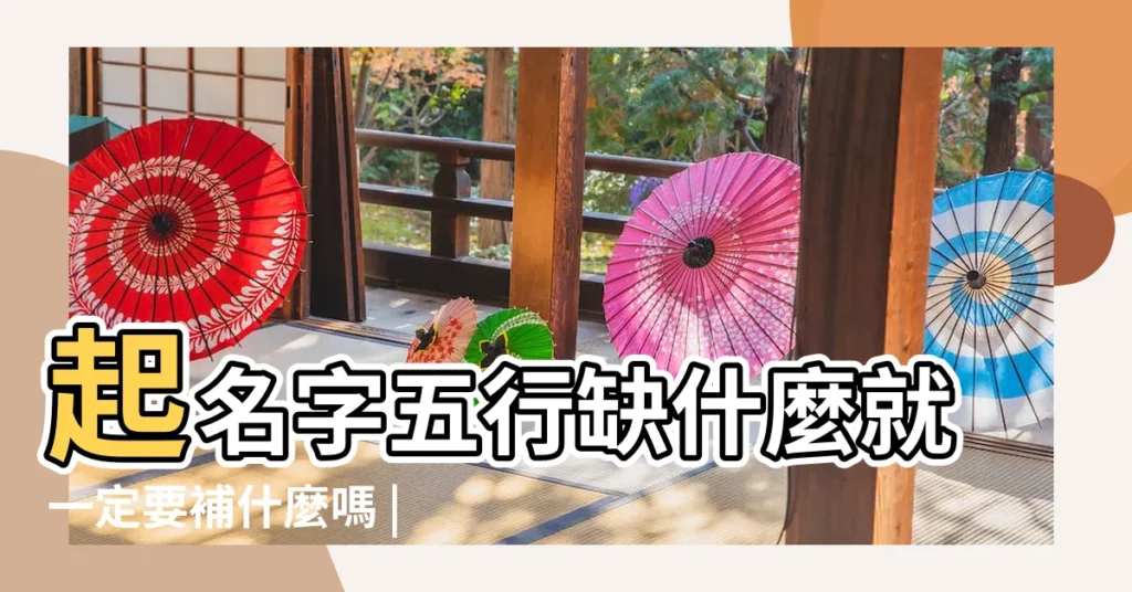 起名字五行缺什麼就一定要補什麼嗎 |五行缺什麼查詢 |五行缺什麼就要取什麼名字嗎 |【名字五行缺什麼】