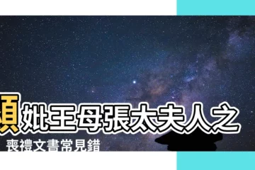 【顯妣王母張太夫人】顯妣王母張太夫人之謎！喪禮文書常見錯誤大解析