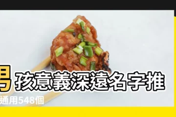 【姓取名字男孩子】男孩意義深遠名字推薦 |通用548個 |如何給兒子取個好聽的男孩智慧名字 |