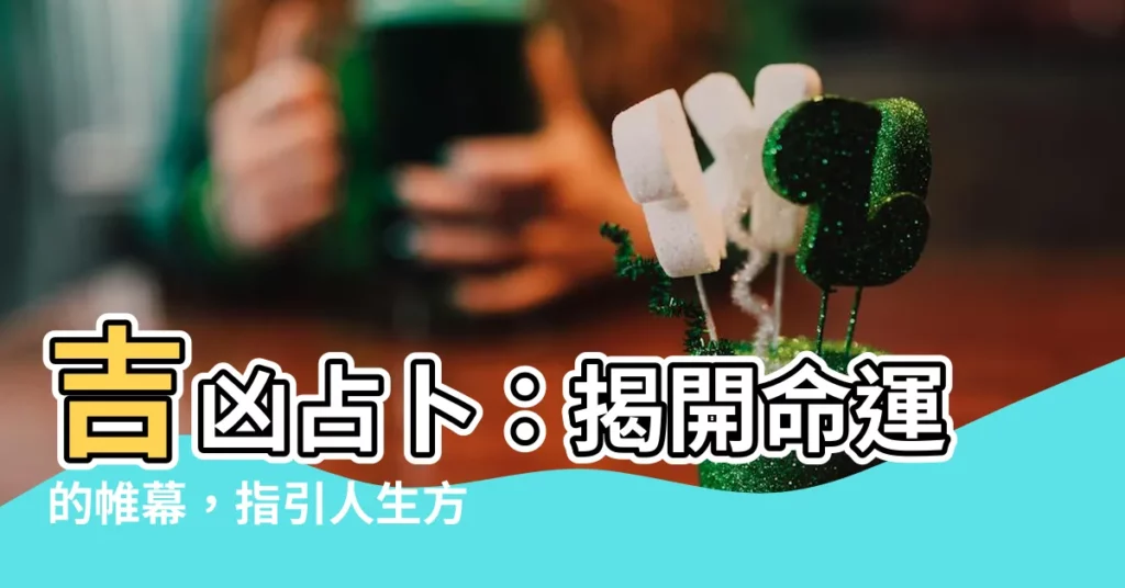 【吉凶占卜】吉凶占卜：揭開命運的帷幕，指引人生方向