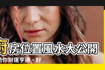 【廚房位置風水】廚房位置風水大公開：助你財運亨通、好運連連！