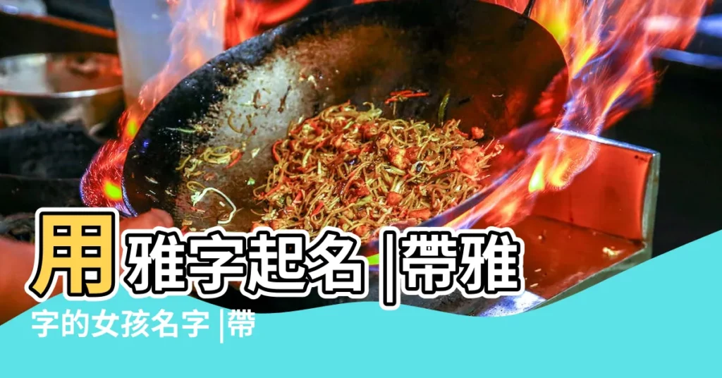 用雅字起名 |帶雅字的女孩名字 |帶雅字的女孩姓名大全 |【帶雅字女孩子名字】