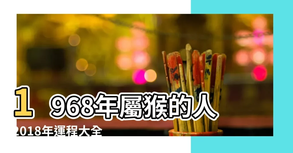 1968年屬猴的人2018年運程大全及破解 |1968年屬猴的人2018年運勢 |1968年屬猴的人2018年運程 |【屬猴2018年運勢1968】