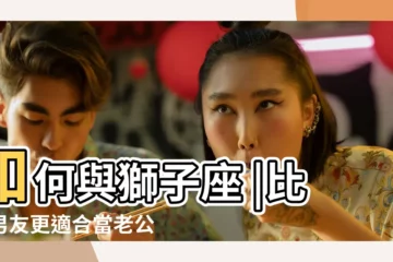 【獅子座的人嘴嚴不嚴】如何與獅子座 |比起男友更適合當老公的血型星座是 |化解矛盾 |