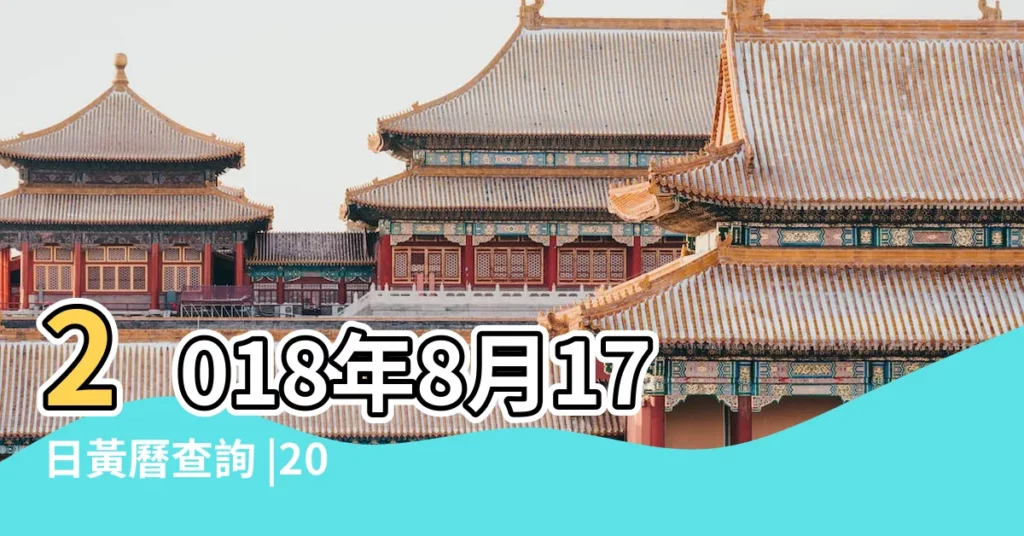 2018年8月17日黃曆查詢 |2018年8月搬家黃道吉日 |2018年8月17日適合搬家吉日嗎 |【2018年8月17日宜搬家】