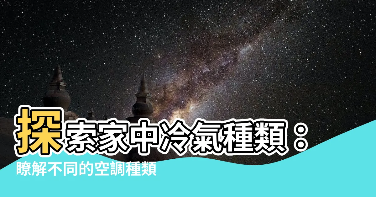 【空調種類】探索家中冷氣種類：瞭解不同的空調種類和選擇最適合您的冷氣