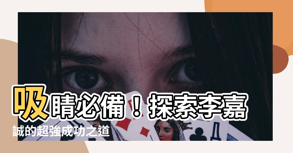 【李嘉誠】吸睛必備！探索李嘉誠的超強成功之道