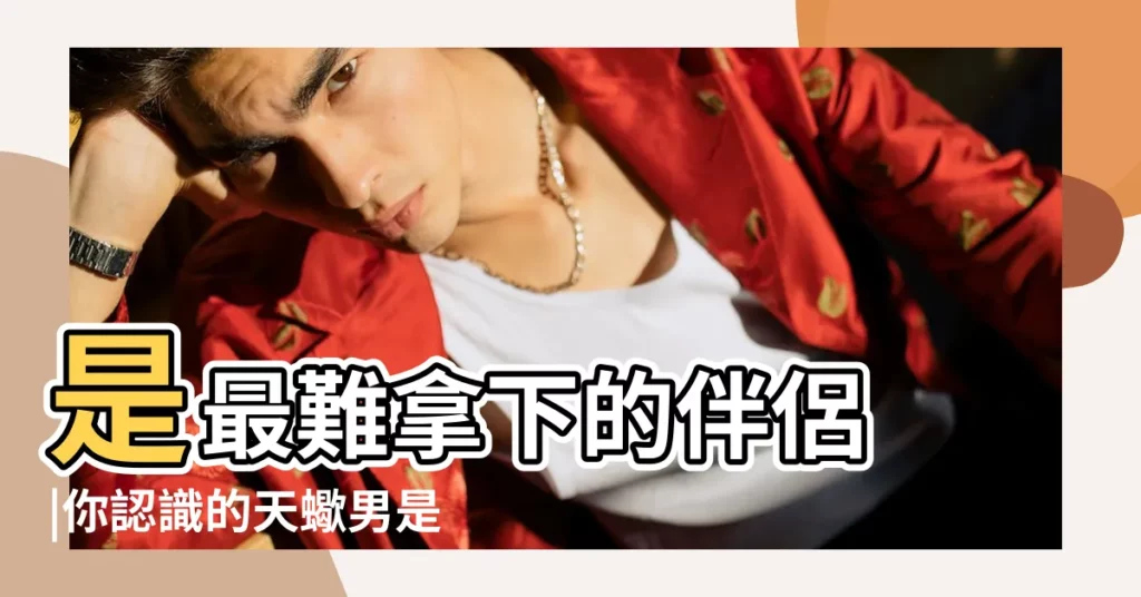 是最難拿下的伴侶 |你認識的天蠍男是這樣的 |星座解碼 |【解碼天蠍】
