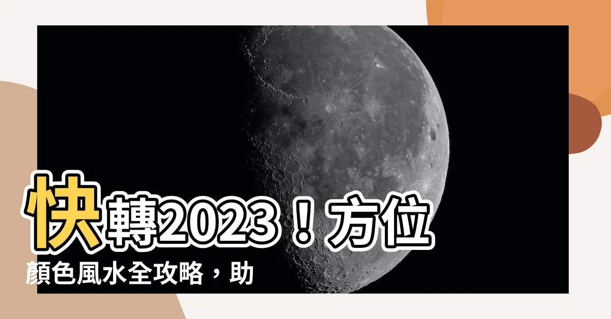 【方位顏色風水2023】快轉2023！方位顏色風水全攻略，助你來年運勢紅翻天