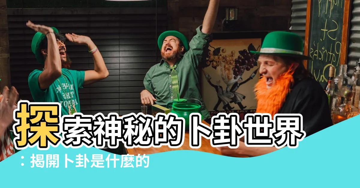 【卜卦是什麼】探索神秘的卜卦世界：揭開卜卦是什麼的神秘面紗
