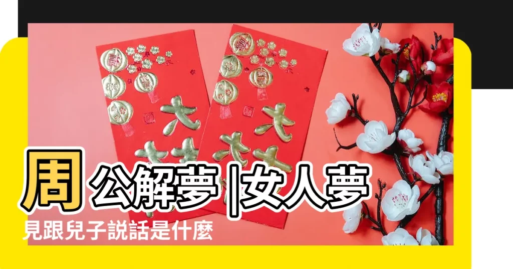 周公解夢 |女人夢見跟兒子説話是什麼意思 |夢見兒子女朋友 |【夢見女人和兒子】