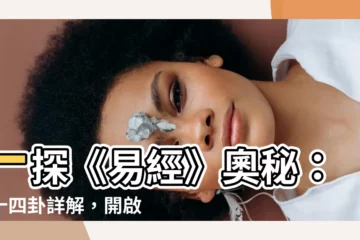 【易 經 六 十 四 卦詳解】一探《易經》奧秘：六十四卦詳解，開啟智慧之門