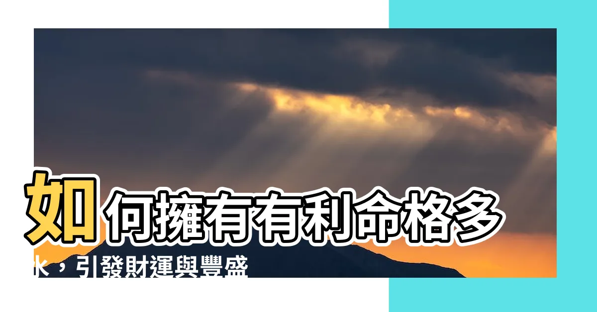 【命格多水】如何擁有有利命格多水，引發財運與豐盛人生的關鍵