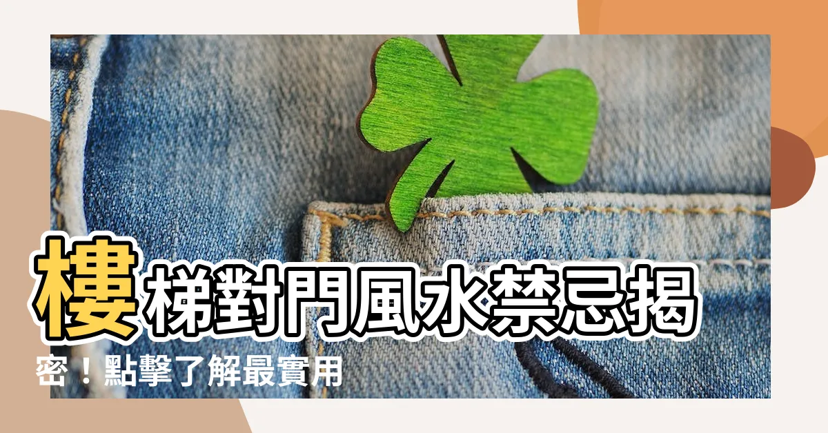 【樓梯對門】樓梯對門風水禁忌揭密！點擊瞭解最實用的解決方法！