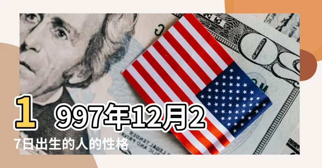 1997年12月27日出生的人的性格命運 |1997年12月27日出生日期看命運 |農曆生日1997年12月27號是什麼星座的 |【12星座1997年12月27】