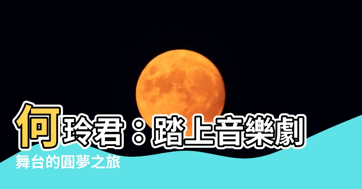 【何玲君】何玲君：踏上音樂劇舞台的圓夢之旅