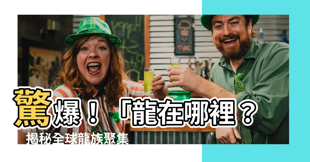 【龍在哪裏】驚爆！「龍在哪裡？」揭秘全球龍族聚集之地！真相令人震驚！