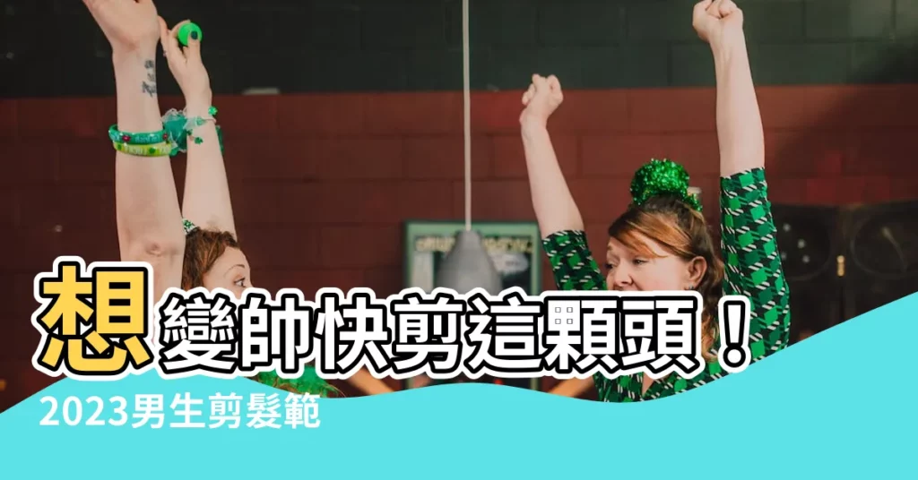 【男生剪髮】想變帥快剪這顆頭!2023男生剪髮範例「懶人髮型」推薦