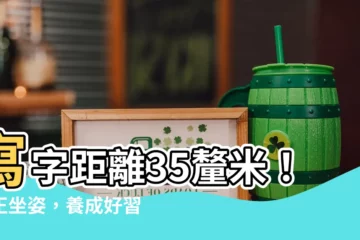 【寫字距離】寫字距離35釐米！端正坐姿，養成好習慣寫出好字