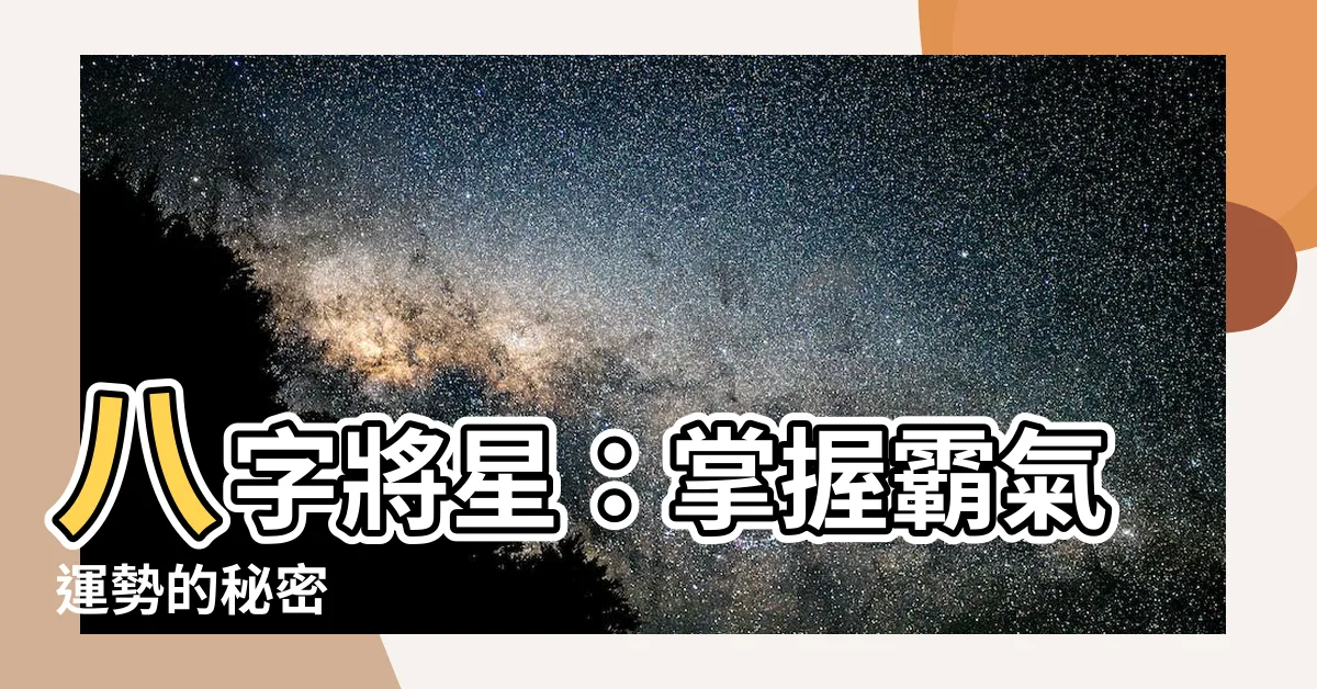 【八字將星】八字將星：掌握霸氣運勢的秘密